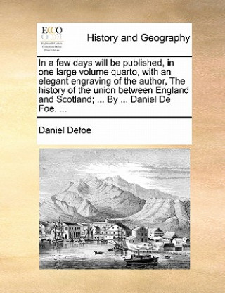 Carte In a Few Days Will Be Published, in One Large Volume Quarto, with an Elegant Engraving of the Author, the History of the Union Between England and Sco Daniel Defoe