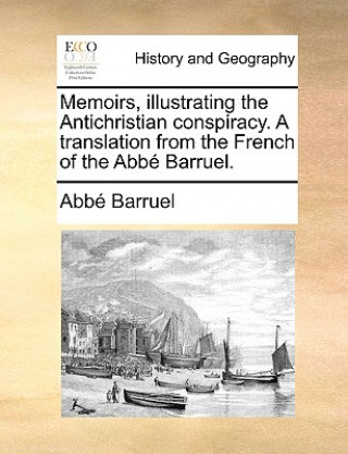 Książka Memoirs, illustrating the Antichristian conspiracy. A translation from the French of the Abbe Barruel. Abbï¿½ Barruel