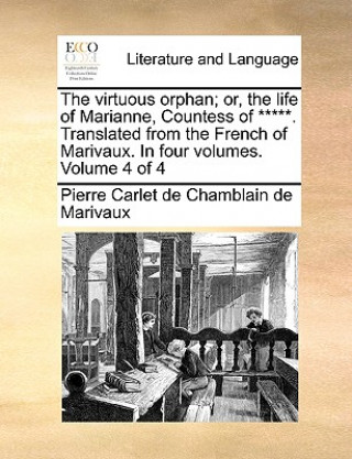 Книга Virtuous Orphan; Or, the Life of Marianne, Countess of *****. Translated from the French of Marivaux. in Four Volumes. Volume 4 of 4 Pierre Carlet de Chamblain de Marivaux