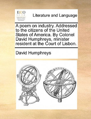 Knjiga Poem on Industry. Addressed to the Citizens of the United States of America. by Colonel David Humphreys, Minister Resident at the Court of Lisbon. David Humphreys