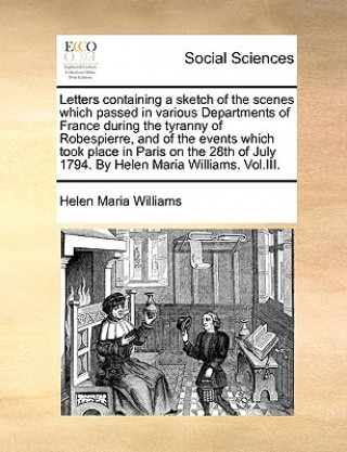 Kniha Letters containing a sketch of the scenes which passed in various Departments of France during the tyranny of Robespierre, and of the events which too Helen Maria Williams