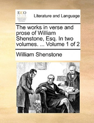 Książka Works in Verse and Prose of William Shenstone, Esq. in Two Volumes. ... Volume 1 of 2 William Shenstone