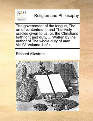 Βιβλίο government of the tongue, The art of contentment, and The lively oracles given to us, or, the Christians birthright and duty, ... Written by the autho Richard Allestree