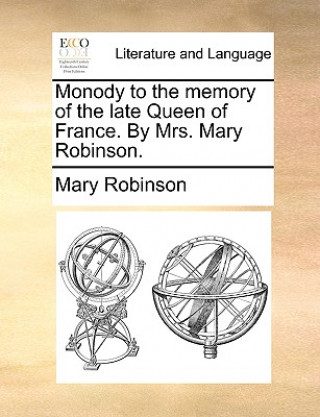 Buch Monody to the Memory of the Late Queen of France. by Mrs. Mary Robinson. Mary Robinson