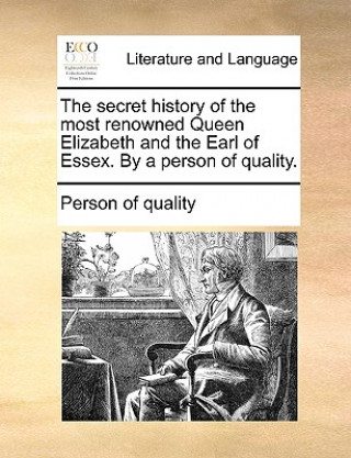 Książka Secret History of the Most Renowned Queen Elizabeth and the Earl of Essex. by a Person of Quality. Person of Quality