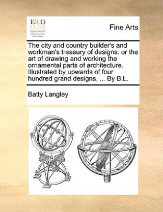 Kniha City and Country Builder's and Workman's Treasury of Designs Batty Langley