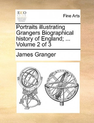 Kniha Portraits Illustrating Grangers Biographical History of England; ... Volume 2 of 3 James Granger