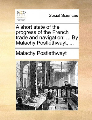 Kniha Short State of the Progress of the French Trade and Navigation Malachy Postlethwayt