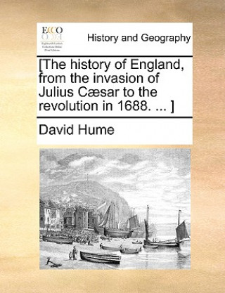 Kniha [The history of England, from the invasion of Julius Caesar to the revolution in 1688. ... ] Hume