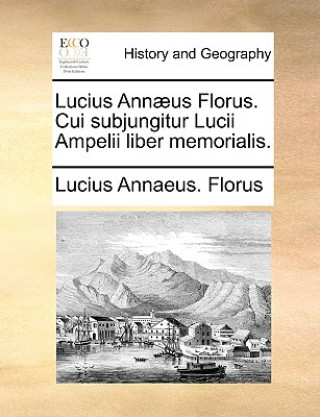 Boek Lucius Ann us Florus. Cui Subjungitur Lucii Ampelii Liber Memorialis. Lucius Annaeus. Florus