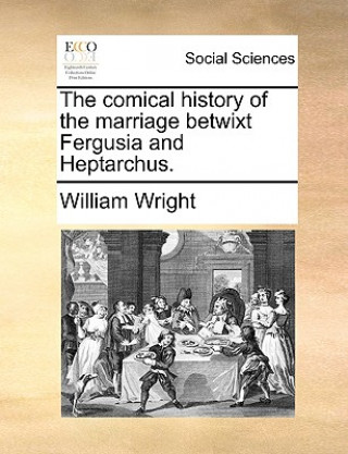 Książka Comical History of the Marriage Betwixt Fergusia and Heptarchus. William Wright