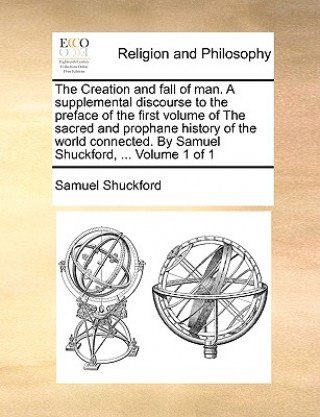 Carte Creation and Fall of Man. a Supplemental Discourse to the Preface of the First Volume of the Sacred and Prophane History of the World Connected. by Sa Samuel Shuckford