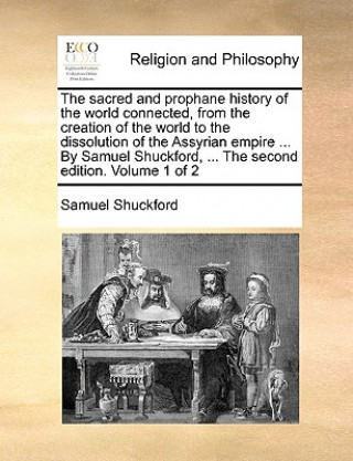 Carte Sacred and Prophane History of the World Connected, from the Creation of the World to the Dissolution of the Assyrian Empire ... by Samuel Shuckford, Samuel Shuckford