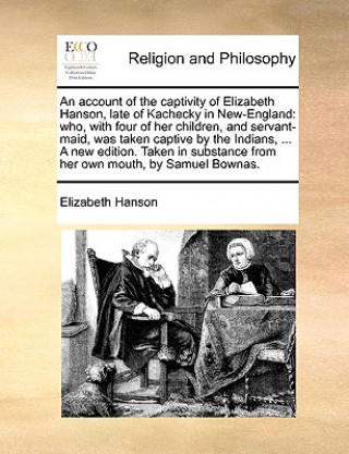 Book account of the captivity of Elizabeth Hanson, late of Kachecky in New-England Elizabeth Hanson