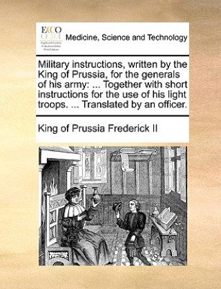 Kniha Military Instructions, Written by the King of Prussia, for the Generals of His Army King of Prussia Frederick II