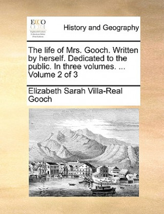 Kniha Life of Mrs. Gooch. Written by Herself. Dedicated to the Public. in Three Volumes. ... Volume 2 of 3 Elizabeth Sarah Villa-Real Gooch