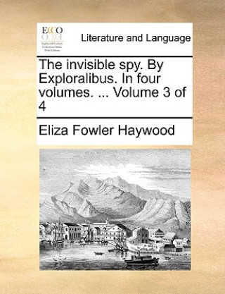 Carte Invisible Spy. by Exploralibus. in Four Volumes. ... Volume 3 of 4 Eliza Fowler Haywood