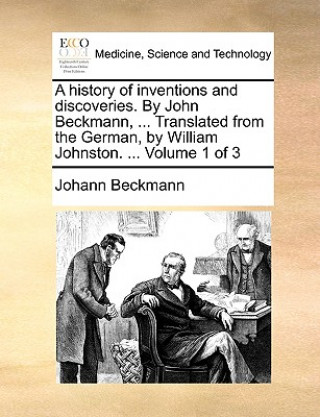 Książka history of inventions and discoveries. By John Beckmann, ... Translated from the German, by William Johnston. ... Volume 1 of 3 Johann Beckmann