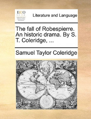 Carte Fall of Robespierre. an Historic Drama. by S. T. Coleridge, ... Samuel Taylor Coleridge