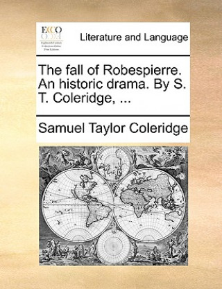 Könyv Fall of Robespierre. an Historic Drama. by S. T. Coleridge, ... Samuel Taylor Coleridge