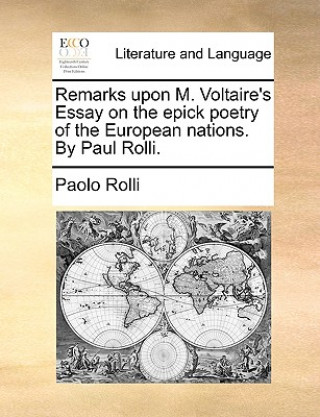 Książka Remarks Upon M. Voltaire's Essay on the Epick Poetry of the European Nations. by Paul Rolli. Paolo Rolli