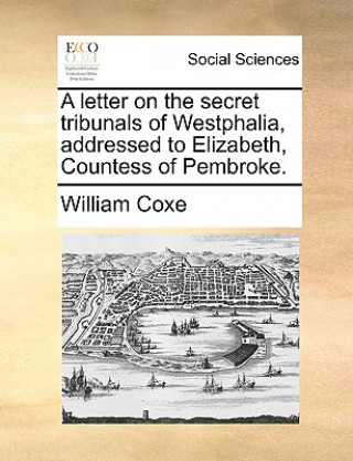 Carte Letter on the Secret Tribunals of Westphalia, Addressed to Elizabeth, Countess of Pembroke. William Coxe