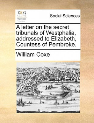 Libro Letter on the Secret Tribunals of Westphalia, Addressed to Elizabeth, Countess of Pembroke. William Coxe