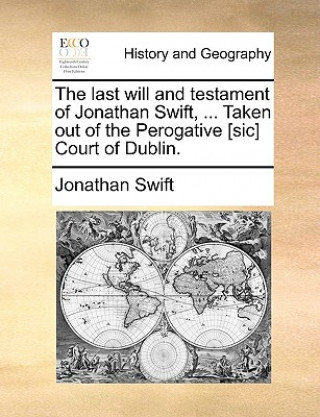 Książka Last Will and Testament of Jonathan Swift, ... Taken Out of the Perogative [sic] Court of Dublin. Jonathan Swift