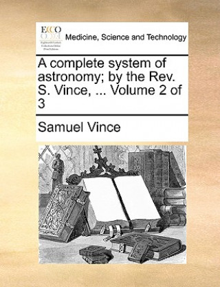 Könyv complete system of astronomy; by the Rev. S. Vince, ... Volume 2 of 3 Samuel Vince