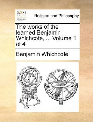 Livre Works of the Learned Benjamin Whichcote, ... Volume 1 of 4 Benjamin Whichcote