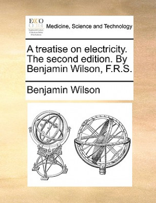 Könyv Treatise on Electricity. the Second Edition. by Benjamin Wilson, F.R.S. Benjamin Wilson