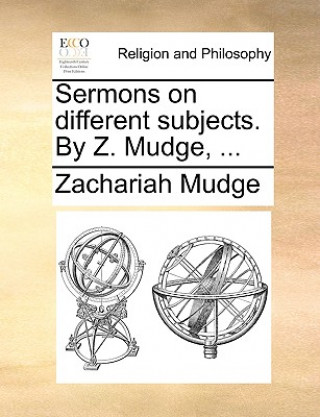 Könyv Sermons on Different Subjects. by Z. Mudge, ... Zachariah Mudge