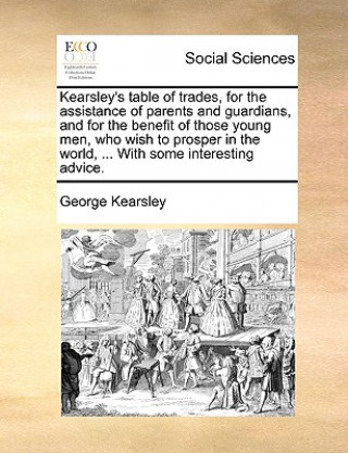 Książka Kearsley's Table of Trades, for the Assistance of Parents and Guardians, and for the Benefit of Those Young Men, Who Wish to Prosper in the World, ... George Kearsley