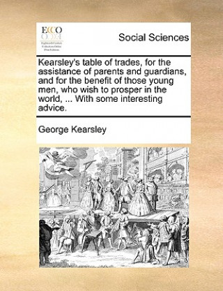 Carte Kearsley's Table of Trades, for the Assistance of Parents and Guardians, and for the Benefit of Those Young Men, Who Wish to Prosper in the World, ... George Kearsley