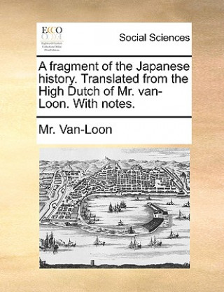 Книга Fragment of the Japanese History. Translated from the High Dutch of Mr. Van-Loon. with Notes. Mr. Van-Loon