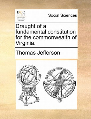 Könyv Draught of a Fundamental Constitution for the Commonwealth of Virginia. Thomas Jefferson