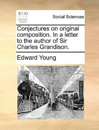 Книга Conjectures on Original Composition. in a Letter to the Author of Sir Charles Grandison. Edward Young