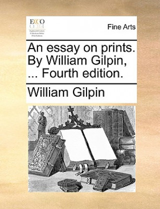 Knjiga Essay on Prints. by William Gilpin, ... Fourth Edition. William Gilpin