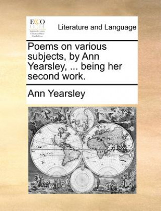 Kniha Poems on Various Subjects, by Ann Yearsley, ... Being Her Second Work. Ann Yearsley