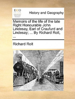 Книга Memoirs of the life of the late Right Honourable John Lindesay, Earl of Craufurd and Lindesay; ... By Richard Rolt, ... Richard Rolt