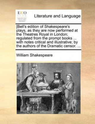 Kniha [Bell's Edition of Shakespeare's Plays, as They Are Now Performed at the Theatres Royal in London; Regulated from the Prompt Books ... with Notes Crit William Shakespeare
