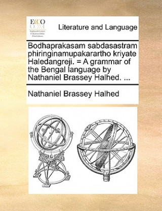 Kniha Bodhaprakasam Sabdasastram Phiringinamupakarartho Kriyate Haledangreji. = a Grammar of the Bengal Language by Nathaniel Brassey Halhed. ... Nathaniel Brassey Halhed