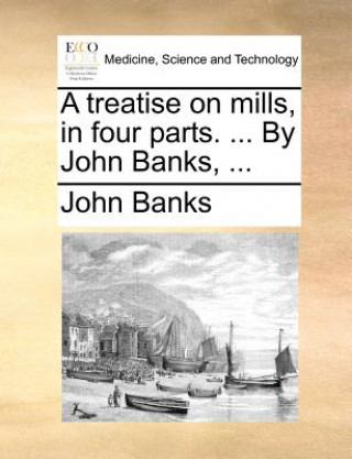 Carte Treatise on Mills, in Four Parts. ... by John Banks, ... Banks