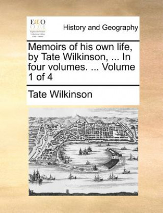 Carte Memoirs of His Own Life, by Tate Wilkinson, ... in Four Volumes. ... Volume 1 of 4 Tate Wilkinson