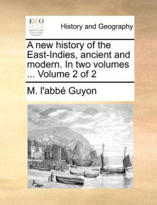 Book new history of the East-Indies, ancient and modern. In two volumes ... Volume 2 of 2 M L'Abb Guyon