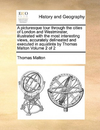 Libro Picturesque Tour Through the Cities of London and Westminster, Illustrated with the Most Interesting Views, Accurately Delineated and Executed in Aqua Thomas Malton