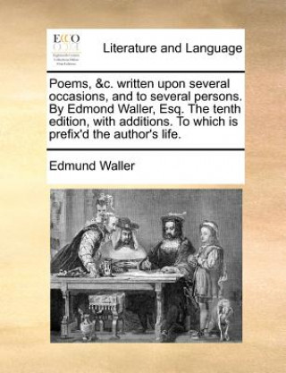 Książka Poems, &c. written upon several occasions, and to several persons. By Edmond Waller, Esq. The tenth edition, with additions. To which is prefix'd the Edmund Waller