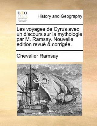 Carte Les voyages de Cyrus avec un discours sur la mythologie par M. Ramsay. Nouvelle edition revu  & corrig e. Chevalier Ramsay