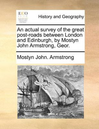 Carte Actual Survey of the Great Post-Roads Between London and Edinburgh, by Mostyn John Armstrong, Geor. Mostyn John. Armstrong