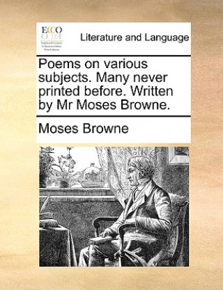 Könyv Poems on Various Subjects. Many Never Printed Before. Written by MR Moses Browne. Moses Browne